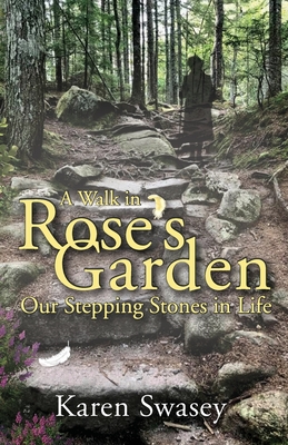 A Walk in Rose's Garden: Our Stepping Stones in LIfe - Swasey, Karen, and Barcaski, Lil (Editor), and Conatser, Kristina (Cover design by)