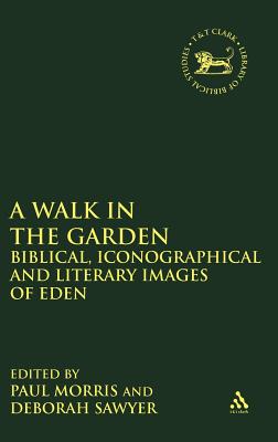 A Walk in the Garden: Biblical, Iconographical and Literary Images of Eden - Morris, Paul (Editor), and Sawyer, Deborah (Editor), and Mein, Andrew (Editor)