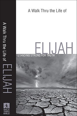 A Walk Thru the Life of Elijah: Standing Strong for Truth - Baker Books (Creator)