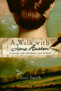 A Walk with Jane Austen: A Journey Into Adventure, Love, and Faith - Smith, Lori