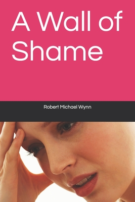 A Wall of Shame - Wynn, Robert Michael