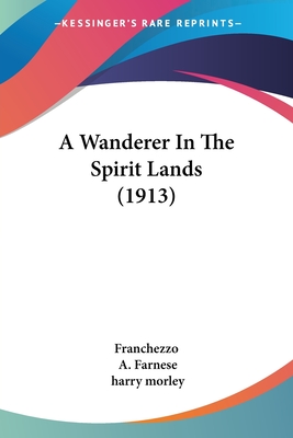 A Wanderer In The Spirit Lands (1913) - Franchezzo, and Farnese, A (Translated by)