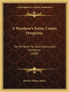 A Wanderer's Psalm, Cantus Peregrinus: Set To Music For Soli, Chorus, And Orchestra (1900)