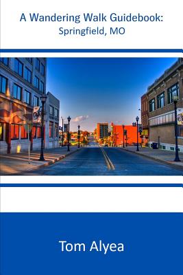 A Wandering Walk Guide Book: Springfield, MO - Alyea, Tom