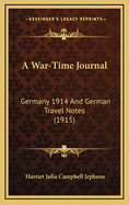 A War-Time Journal: Germany 1914 and German Travel Notes (1915)