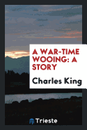 A War-Time Wooing: A Story