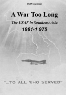 A War Too Long: The USAF in Southeast Asia, 1961-1975