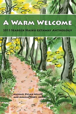 A Warm Welcome: 2013 Seabeck Haiku Getaway Anthology - Welch, Michael Dylan (Editor), and Terry, Angela (Editor), and Editors, Michael Dylan Welch and Angela