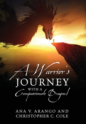 A Warrior's Journey with a Compassionate Dragon! - Arango, Ana V, and Cole, Christopher C