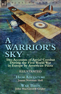 A Warrior's Sky: Two Accounts of Aerial Combat During the First World War in Europe by American Pilots-High Adventure by James Norman Hall & War Birds by John Macgavock Grider