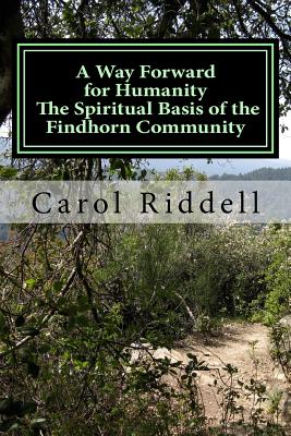 A Way Forward for Humanity: The Spiritual Basis of the Findhorn Community - Riddell, Carol