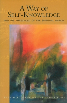 A Way of Self-Knowledge: And the Threshold of the Spiritual World (Cw 16-17) - Steiner, Rudolf, and Bamford, Christopher (Introduction by), and Schwarzkopf, Friedemann-Eckart (Preface by)