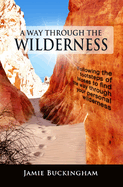 A Way Through the Wilderness: Following the footsteps of Moses find the way through your personal wilderness.
