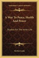 A Way To Peace, Health And Power: Studies For The Inner Life