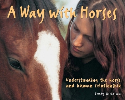 A Way with Horses: Understanding the Horse and Human Relationship - Nicholson, Trudy