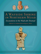 A Wayside Shrine in Northern Moab: Excavations in the Wadi Ath-Thamad
