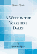 A Week in the Yorkshire Dales (Classic Reprint)