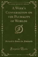 A Week's Conversation on the Plurality of Worlds (Classic Reprint)