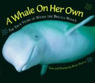 A Whale on Her Own: The True Story of Wilma the Beluga Whale