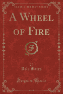 A Wheel of Fire (Classic Reprint)