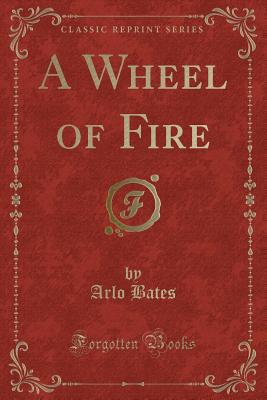 A Wheel of Fire (Classic Reprint) - Bates, Arlo