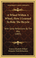 A Wheel Within a Wheel, How I Learned to Ride the Bicycle: With Some Reflections by the Way (1895)