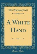 A White Hand (Classic Reprint)
