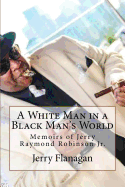 A White Man in a Black Man's World: Memoirs of Jerry Raymond Robinson