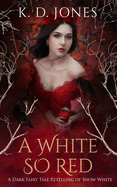 A White So Red: A Dark Fairy Tale Retelling of Snow White