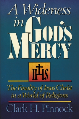 A Wideness in God's Mercy: The Finality of Jesus Christ in a World of Religions - Pinnock, Clark H, Ph.D.