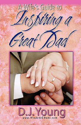 A Wife's Guide To Inspiring a Great Dad - Young, D J