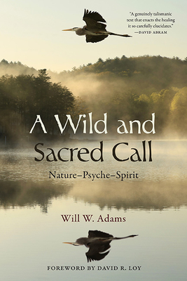 A Wild and Sacred Call: Nature-Psyche-Spirit - Adams, Will W, and Loy, David R (Foreword by)