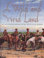 A Wild and Vivid Land: An Illustrated History of the South Texas Border