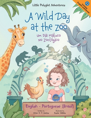 A Wild Day at the Zoo / Um Dia Maluco No Zoolgico - Bilingual English and Portuguese (Brazil) Edition: Children's Picture Book - Dias de Oliveira Santos, Victor