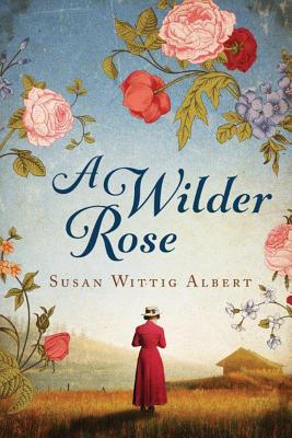 A Wilder Rose - Albert, Susan Wittig, Ph.D.