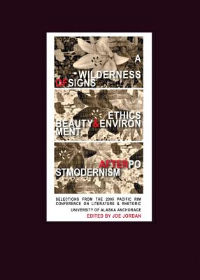 A Wilderness of Signs: Ethics, Beauty, & Environment After Postmodernism - Jordan, Joe, MD (Editor)