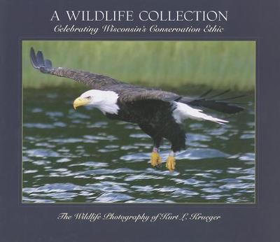 A Wildlife Collection: Celebrating Wisconsin's Conservation Ethic - Krueger, Kurt L (Photographer)