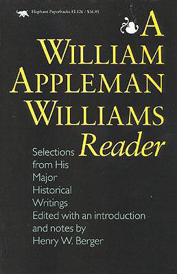 A William Appleman Williams Reader: Selections from His Major Historical Writings - Berger, Henry W (Editor)