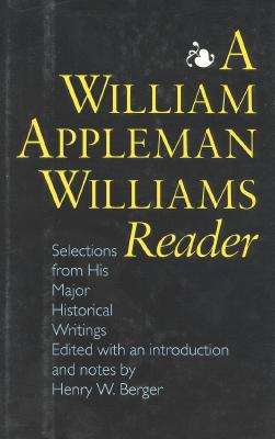 A William Appleman Williams Reader: Selections from His Major Historical Writings - Williams, William Appleman, and Berger, Henry W (Editor)