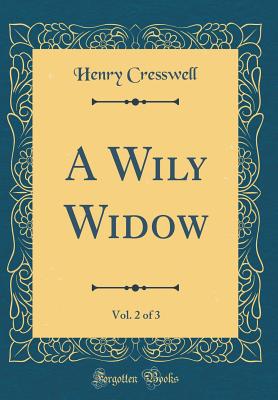 A Wily Widow, Vol. 2 of 3 (Classic Reprint) - Cresswell, Henry