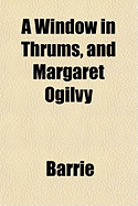 A Window in Thrums, and Margaret Ogilvy