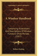 A Windsor Handbook: Comprising Illustrations And Descriptions Of Windsor Furniture Of All Periods (1917)