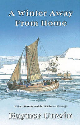 A Winter Away from Home: William Barents and the Northeast Passage - Unwin, Rayner