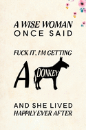 A Wise Woman Once Said Fuck it, I'm Getting a Donkey And She Lived Happily Ever After: Blank Lined Journal Notebook, 6" x 9", Donkey journal, Donkey notebook, Ruled, Writing Book, Notebook for Donkey lovers, Donkey Gifts
