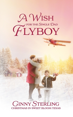 A Wish for the Single Dad Flyboy: Love in Sweet Bloom (Book 4) - Sterling, Ginny