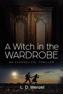 A Witch in the Wardrobe: An Evangelical Thriller