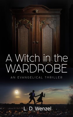 A Witch in the Wardrobe: An Evangelical Thriller - Wenzel, L D