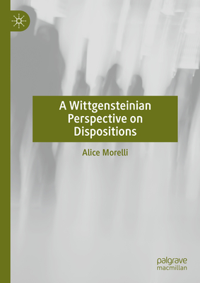 A Wittgensteinian Perspective on Dispositions - Morelli, Alice