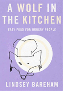 A Wolf In The Kitchen: Easy Food For Hungry People - Bareham, Lindsey