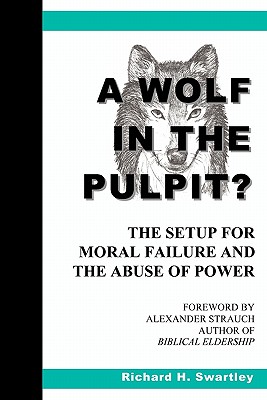 A Wolf in the Pulpit?: The Setup for Moral Failure and the Abuse of Power - Strauch, Alexander, and Swartley, Richard H
